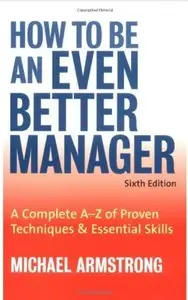 How to Be an Even Better Manager: A Complete A to Z of Proven Techniques & Essential Skills, 6th edition (repost)