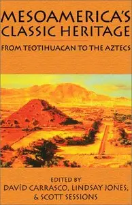 Mesoamerica's Classic Heritage: From Teotihuacan to the Aztecs