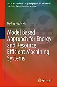 Model Based Approach for Energy and Resource Efficient Machining Systems