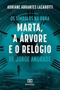 «Os Símbolos na Obra Marta, a Árvore e o Relógio de Jorge Andrade» by Adriane Abrantes Lazarotti