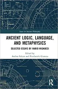 Ancient Logic, Language, and Metaphysics: Selected Essays by Mario Mignucci