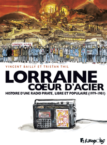 Lorraine Cœur d'Acier - Histoire d'une Radio Pirate, Libre et Populaire (1979-1981)