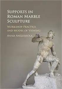 Supports in Roman Marble Sculpture: Workshop Practice and Modes of Viewing