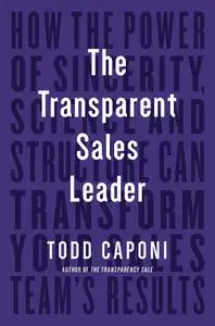 The Transparent Sales Leader: How The Power of Sincerity, Science & Structure Can Transform Your Sales Team's Results