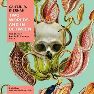 Two Worlds and In Between: The Best of Caitlin R. Kiernan, Vol. 1 [Audiobook]