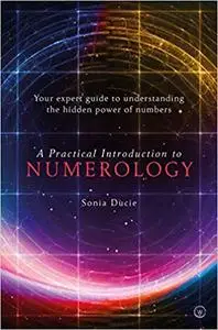 A Practical Introduction to Numerology: Your Expert Guide to Understanding the Hidden Power of Numbers