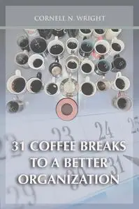 «31 Coffee Breaks to a Better Organization» by Cornell N. Wright