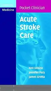 Acute Stroke Care: A Manual from the University of Texas - Houston Stroke Team (Cambridge Pocket Clinicians) (Repost)