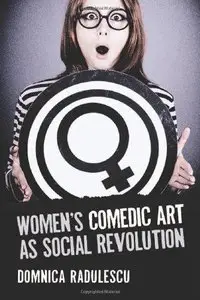 Women's Comedic Art as Social Revolution: Five Performers and the Lessons of Their Subversive Humor (Repost)