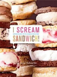 I Scream Sandwich: Inspired Recipes for the Ultimate Frozen Treat