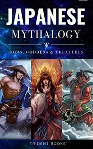 The Book of Japanese Mythology: Gods, Goddess and Mythical Creatures