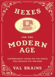 Hexes for the Modern Age: Contemporary Curses for the People Who Irritate You the Most