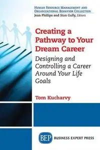 Creating a pathway to your dream career : designing and controlling a career around your life goals