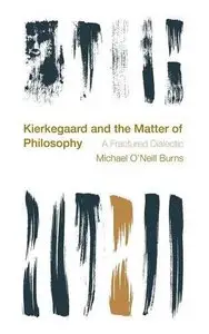 Kierkegaard and the Matter of Philosophy: A Fractured Dialectic