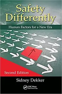 Safety Differently: Human Factors for a New Era, Second Edition