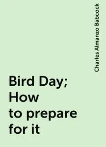 «Bird Day; How to prepare for it» by Charles Almanzo Babcock