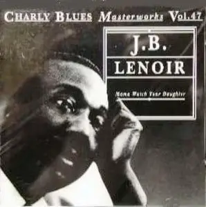 Charly Blues Masterworks Vol. 47. - J.B. Lenoir: Mama Watch Your Daughter (1993)