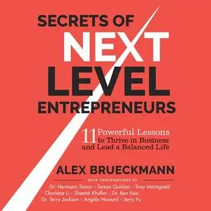 Secrets of Next-Level Entrepreneurs: 11 Powerful Lessons to Thrive in Business and Lead a Balanced Life [Audiobook]