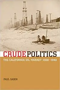 Crude Politics: The California Oil Market, 1900-1940