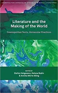 Literature and the Making of the World: Cosmopolitan Texts, Vernacular Practices