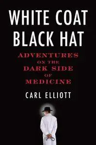 White Coat, Black Hat: Adventures on the Dark Side of Medicine