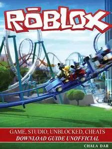«Roblox Game, Studio, Unblocked, Cheats Download Guide Unofficial» by Chala Dar