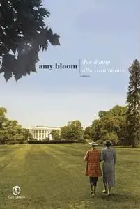 Amy Bloom - Due donne alla Casa Bianca