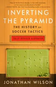 Inverting the Pyramid: The History of Football Tactics, 2nd Edition