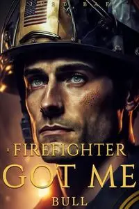 «A Firefighter Got Me» by Just Bae