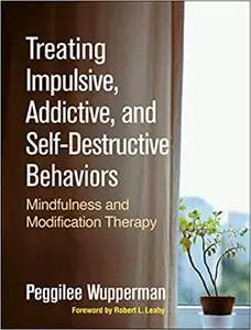 Treating Impulsive, Addictive, and Self-Destructive Behaviors: Mindfulness and Modification Therapy