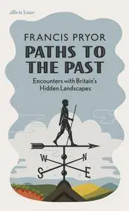 Paths to the Past: Encounters with Britain's Hidden Landscapes