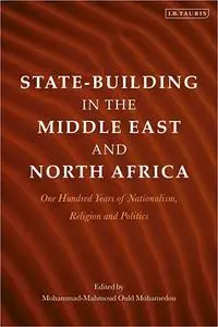 State-Building in the Middle East and North Africa: One Hundred Years of Nationalism, Religion and Politics