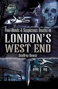 «Foul Deeds & Suspicious Deaths in London's West End» by Geoffrey Howse