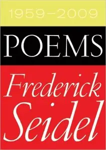 Frederick Seidel - Poems 1959-2009