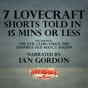 «7 Lovecraft Shorts Told in 15 Minutes or Less» by H.P. Lovecraft