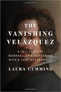 The Vanishing Velázquez: A 19th Century Bookseller's Obsession with a Lost Masterpiece