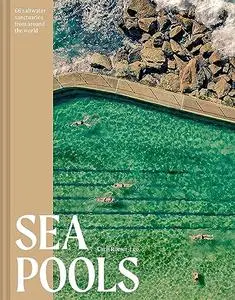 Sea Pools : 66 Saltwater Sanctuaries from Around the World