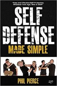 Self Defense Made Simple: Easy and Effective Self Protection Whatever Your Age, Size or Skill!