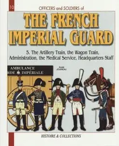 The French Imperial Guard Vol.5 The Train,Administration,Medical Service,Huadquarters Staff  (Officers and Soldiers №10)