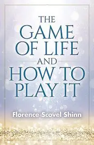 «The Game of Life And How To Play It» by Florence Scovel Shinn