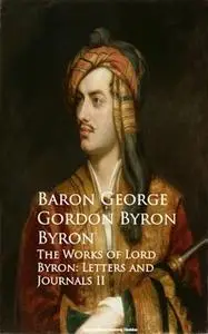 «The Works of Lord Byron: Letters and Journals II» by Baron George Gordon Byron
