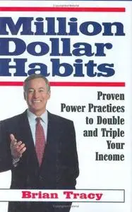 Million Dollar Habits:  Proven Power Practices to Double and Triple Your Income by Brian Tracy