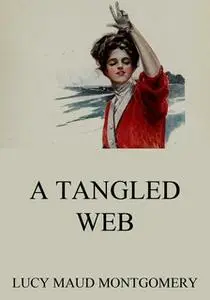 «A Tangled Web» by Lucy Maud Montgomery