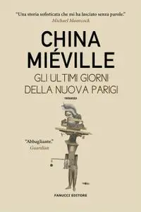 China Miéville - Gli ultimi giorni della nuova Parigi