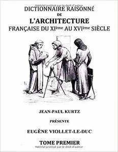 Eugene Emmanuel Viollet-Le-Duc - Dictionnaire raisonné de l'architecture française du XIe au XVIe siècle