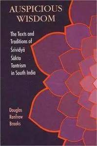 Auspicious Wisdom: The Texts and Traditions of Srividya Sakta Tantrism in South India