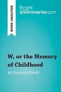 «W, or the Memory of Childhood by Georges Perec (Book Analysis)» by Bright Summaries