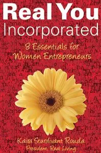 Real You Incorporated: 8 Essentials for Women Entrepreneurs