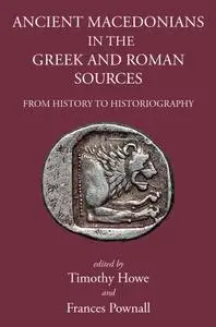 Ancient Macedonians in the Greek and Roman Sources: From History to Historiography