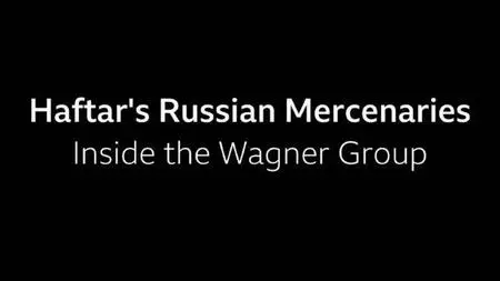 BBC - Haftar's Russian Mercenaries: Inside the Wagner Group (2021)